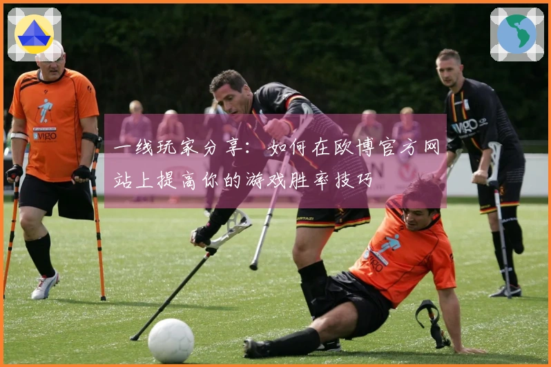 一线玩家分享：如何在欧博官方网站上提高你的游戏胜率技巧