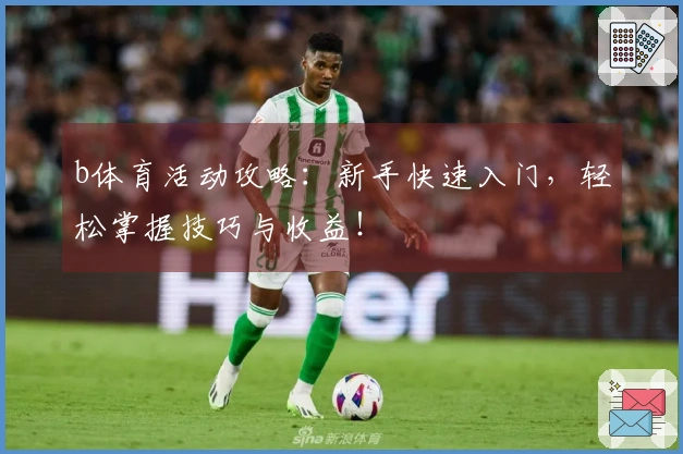 b体育活动攻略：新手快速入门，轻松掌握技巧与收益！